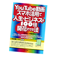 著書：「YouTube動画とスマホ活用で人生・ビジネスを100倍開花させる法」